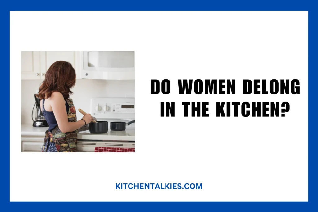 Do Women Delong in the Kitchen