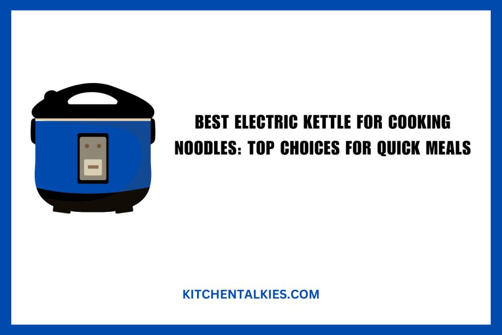 Best Electric Kettle for Cooking Noodles